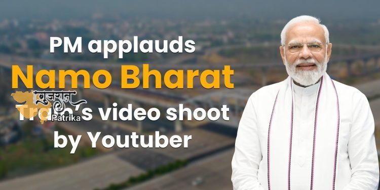 प्रधानमंत्री ने एक यू-ट्यूबर के नमो भारत ट्रेन के वीडियो शूट की सराहना की